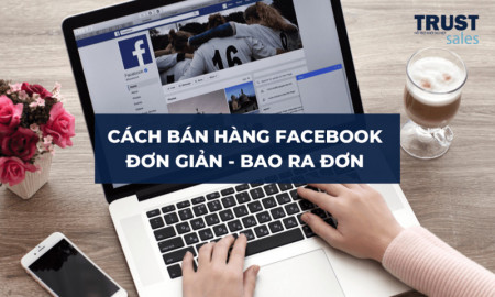 5 BƯỚC BÁN HÀNG TRÊN FACEBOOK HIỆU QUẢ, DOANH THU CAO