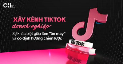Xây kênh TikTok doanh nghiệp - Sự khác biệt giữa làm 