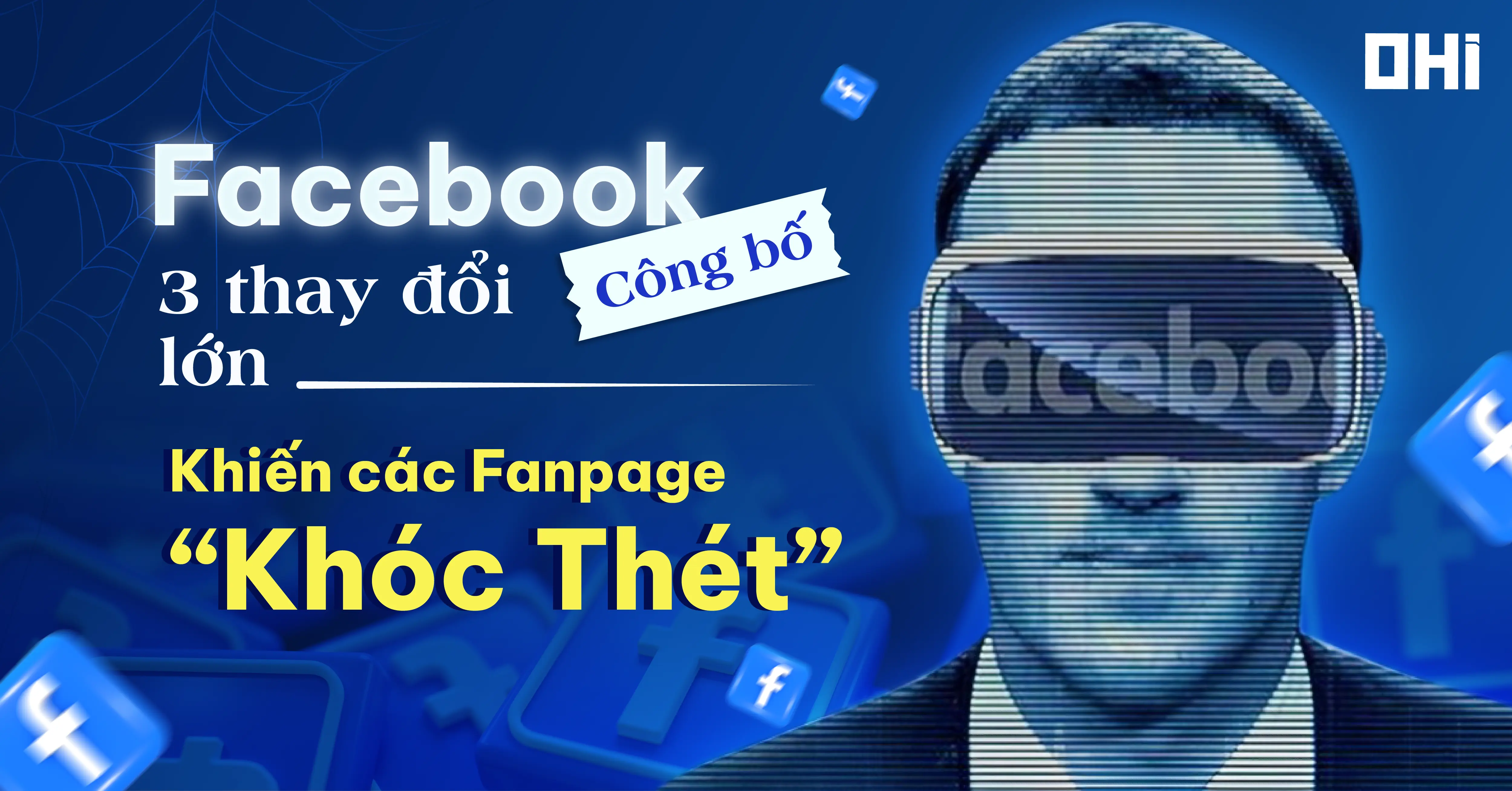 Facebook công bố 3 thay đổi lớn khiến các Fanpage “khóc thét”